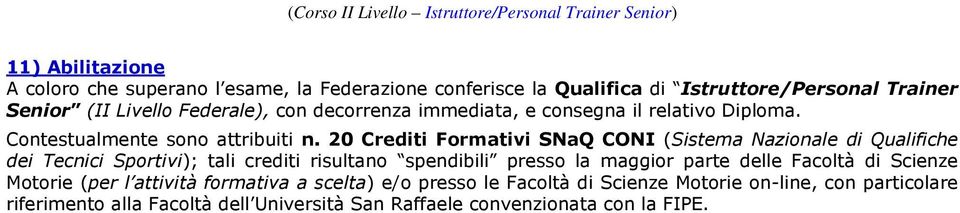 20 Crediti Formativi SNaQ CONI (Sistema Nazionale di Qualifiche dei Tecnici Sportivi); tali crediti risultano spendibili presso la maggior parte delle