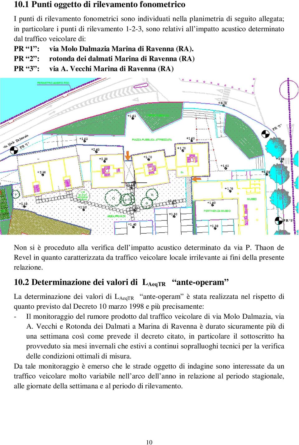 Vecchi Marina di Ravenna (RA) Non si è proceduto alla verifica dell impatto acustico determinato da via P.