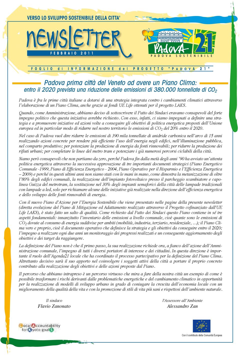 000 tonnellate di CO 2 Padova è fra le prime città italiane a dotarsi di una strategia integrata contro i cambiamenti climatici attraverso l elaborazione di un Piano Clima, anche grazie ai fondi UE