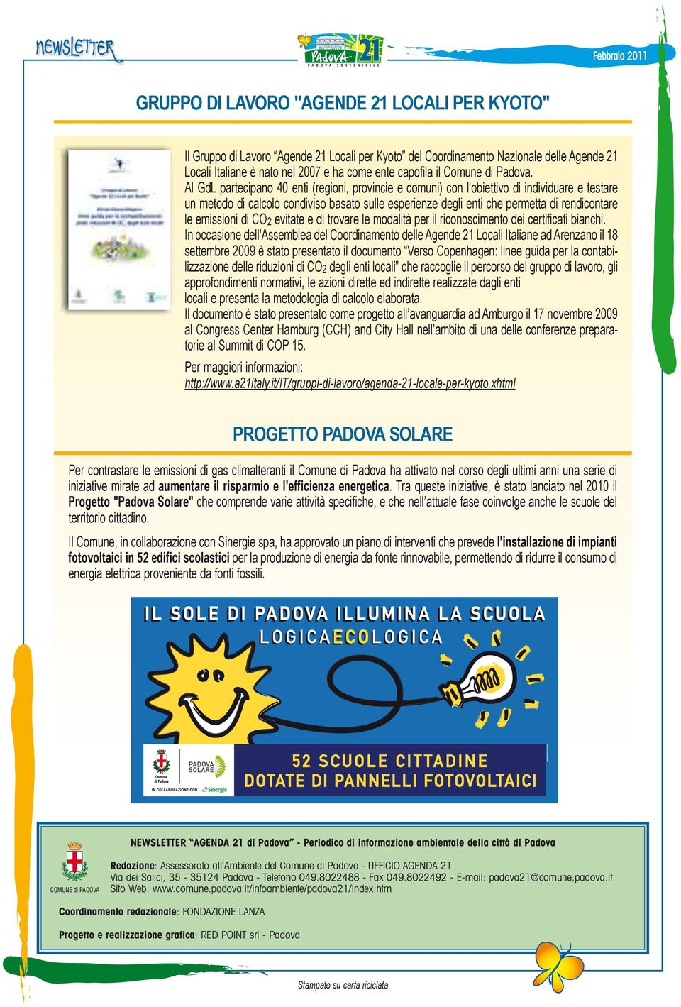 Al GdL partecipano 40 enti (regioni, provincie e comuni) con l obiettivo di individuare e testare un metodo di calcolo condiviso basato sulle esperienze degli enti che permetta di rendicontare le