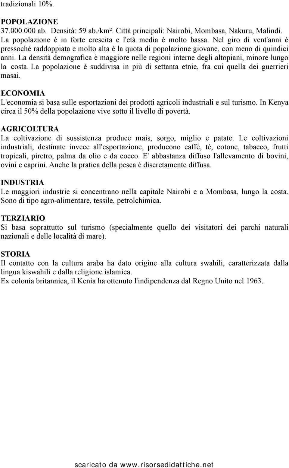 La densità demografica è maggiore nelle regioni interne degli altopiani, minore lungo la costa. La popolazione è suddivisa in più di settanta etnie, fra cui quella dei guerrieri masai.