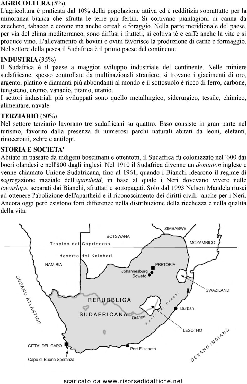 Nella parte meridionale del paese, per via del clima mediterraneo, sono diffusi i frutteti, si coltiva tè e caffè anche la vite e si produce vino.