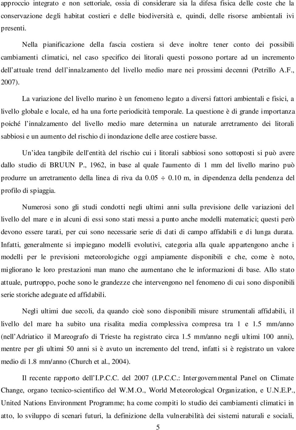 Nella pianificazione della fascia costiera si deve inoltre tener conto dei possibili cambiamenti climatici, nel caso specifico dei litorali questi possono portare ad un incremento dell attuale trend