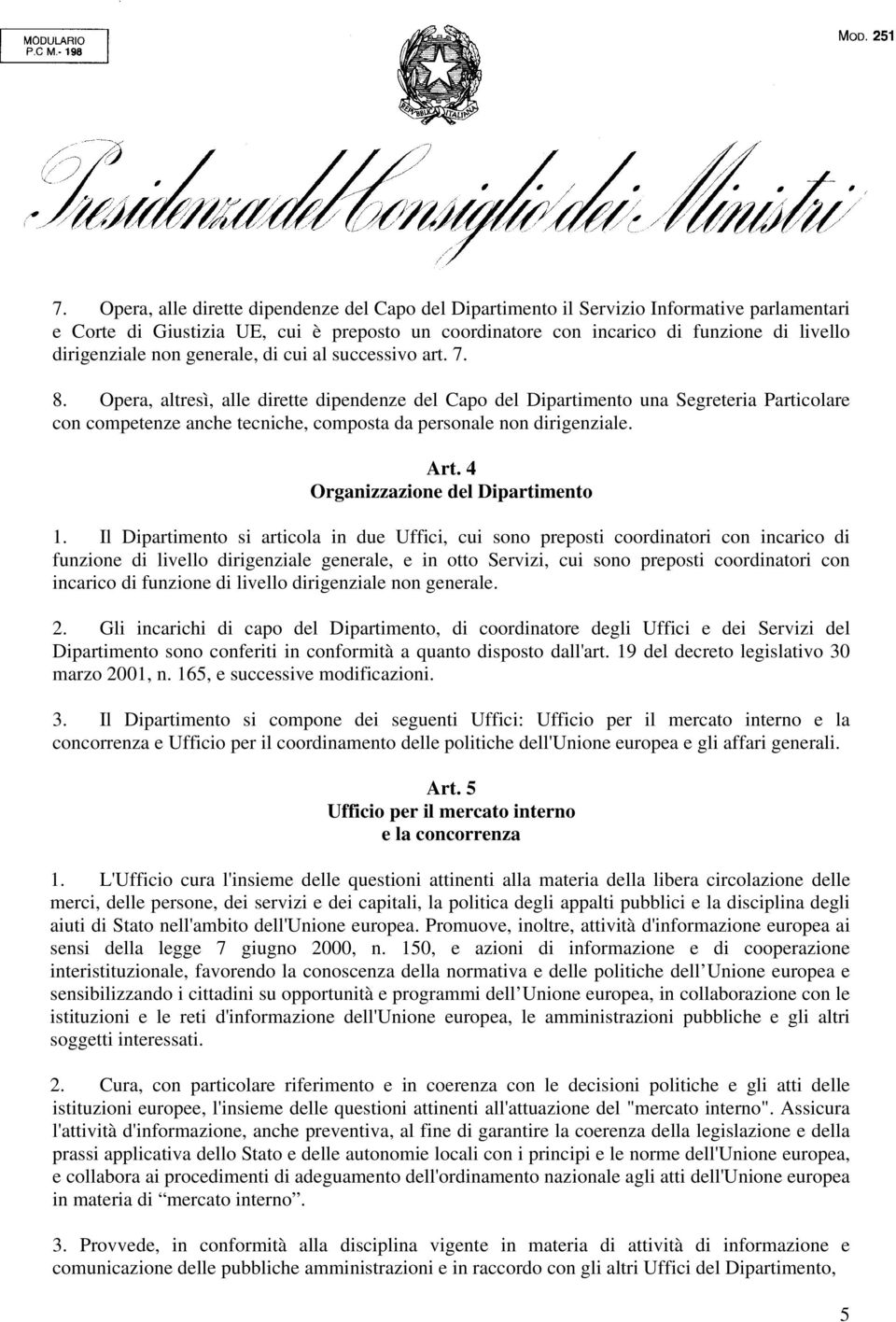 Opera, altresì, alle dirette dipendenze del Capo del Dipartimento una Segreteria Particolare con competenze anche tecniche, composta da personale non dirigenziale. Art.