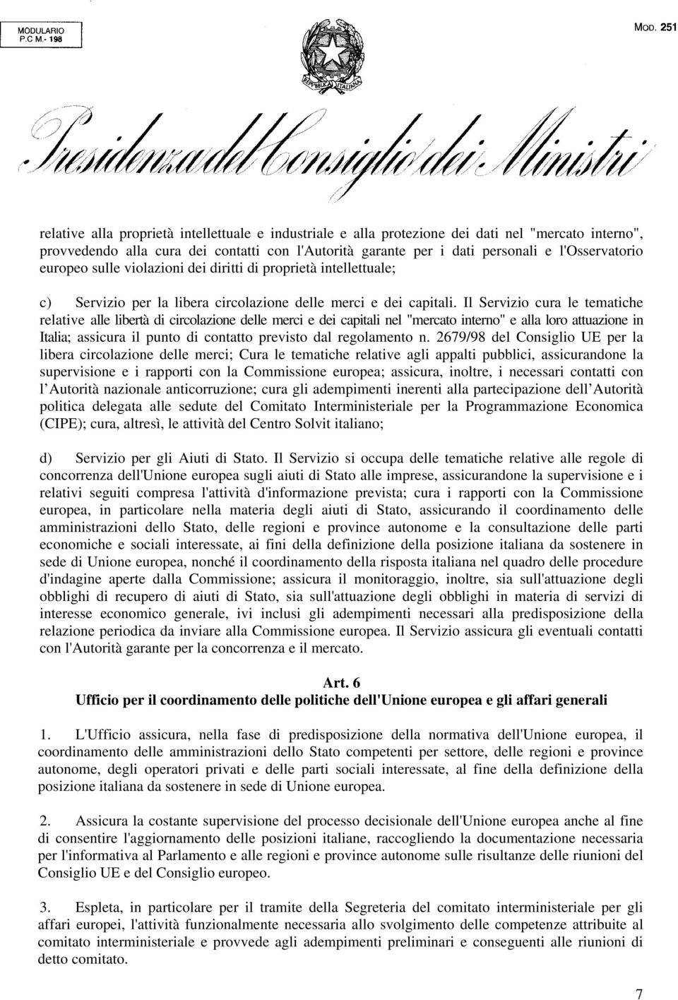 Il Servizio cura le tematiche relative alle libertà di circolazione delle merci e dei capitali nel "mercato interno" e alla loro attuazione in Italia; assicura il punto di contatto previsto dal