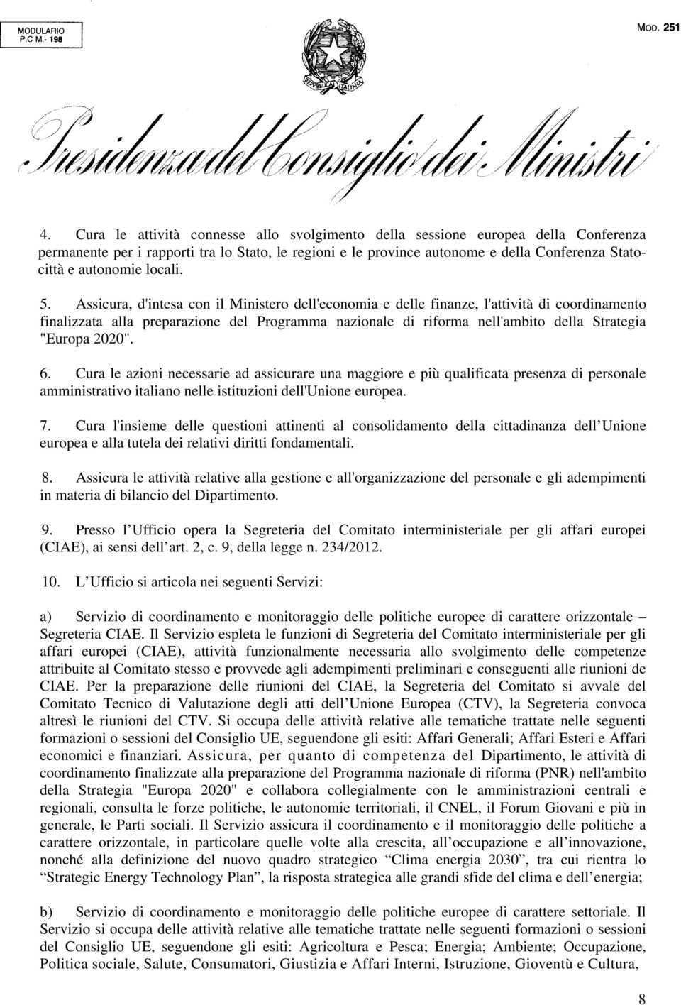 Assicura, d'intesa con il Ministero dell'economia e delle finanze, l'attività di coordinamento finalizzata alla preparazione del Programma nazionale di riforma nell'ambito della Strategia "Europa