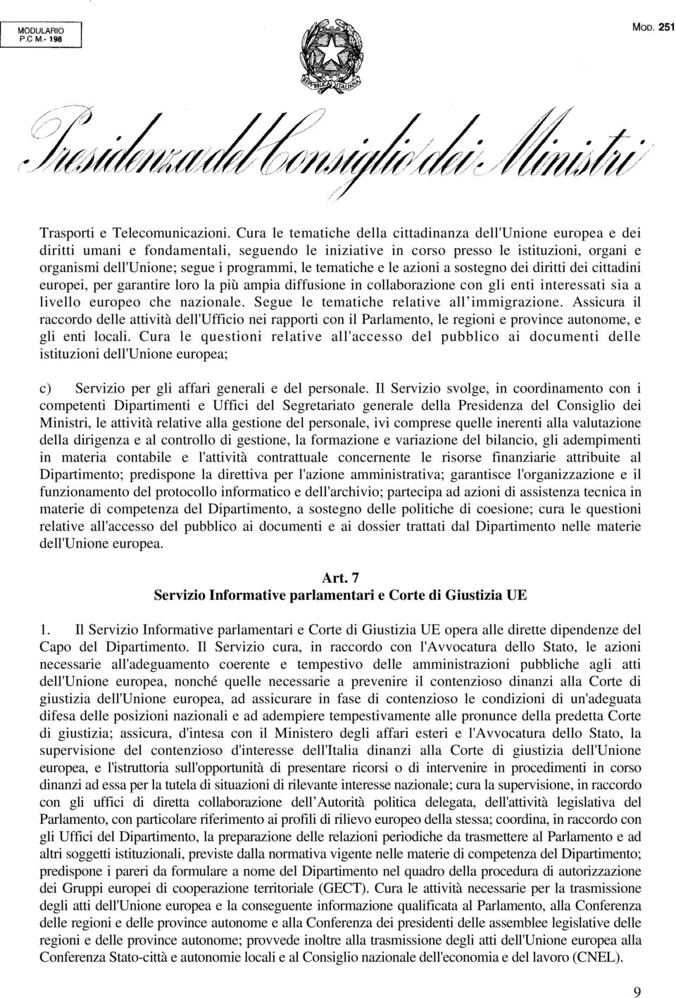 le tematiche e le azioni a sostegno dei diritti dei cittadini europei, per garantire loro la più ampia diffusione in collaborazione con gli enti interessati sia a livello europeo che nazionale.