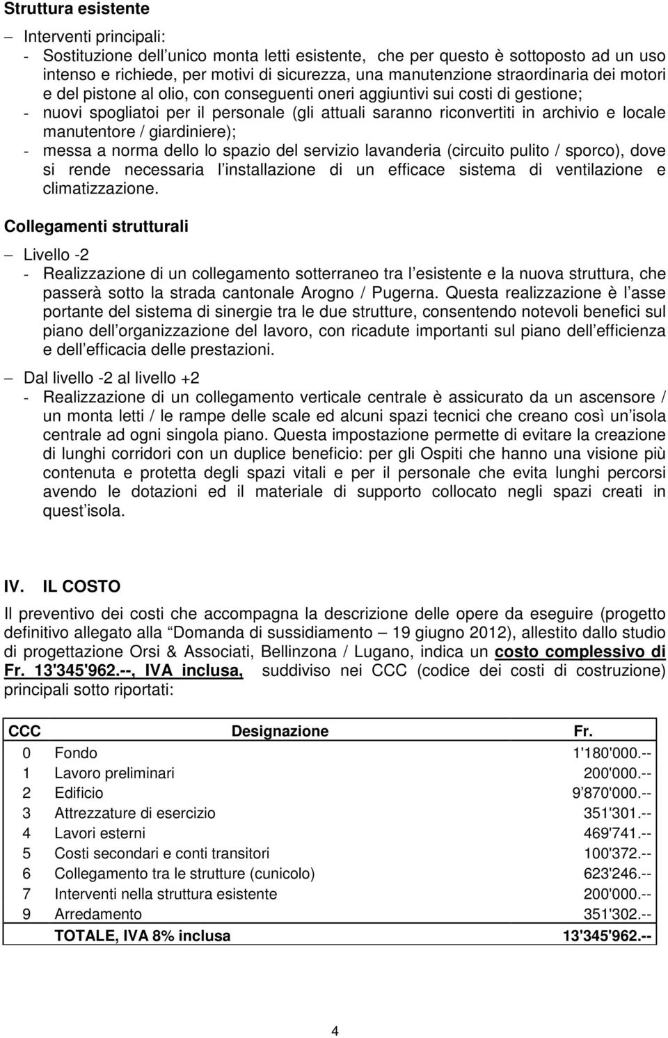 manutentore / giardiniere); - messa a norma dello lo spazio del servizio lavanderia (circuito pulito / sporco), dove si rende necessaria l installazione di un efficace sistema di ventilazione e