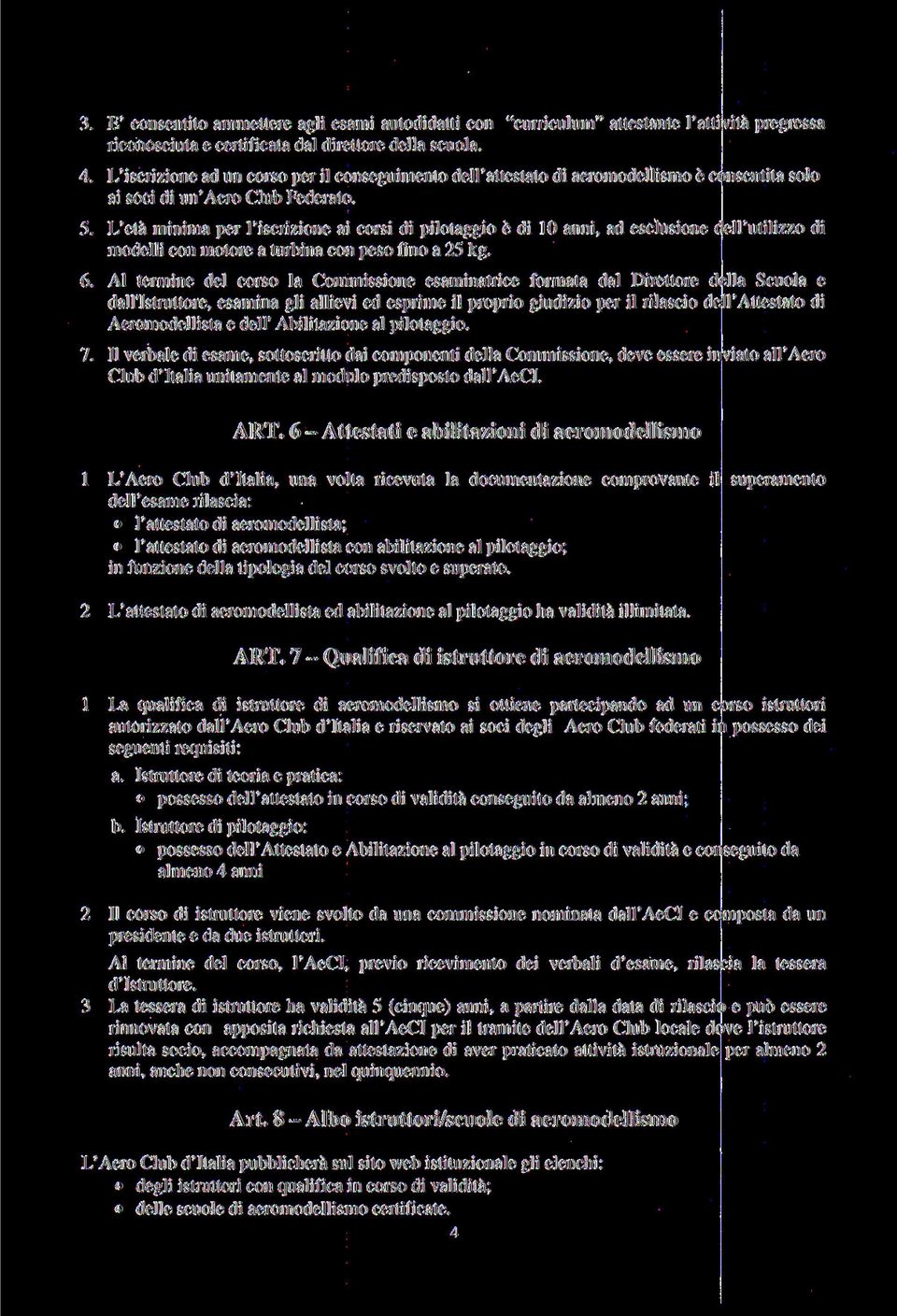 L'età minima per l'iscrizione ai corsi di pilotaggio è di 10 anni, ad esclusione dell'utilizzo di modelli con motore a turbina con peso fino a 25 kg. 6.