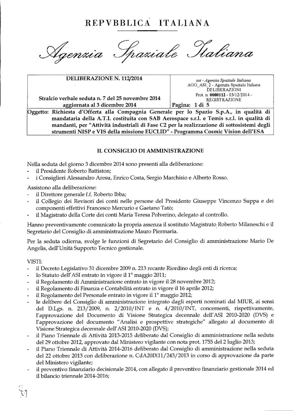 Battiston; i Consiglieri Alessandro Aresu, Emico Costa, Sergio Marchisio e Alberto Rosso. Assistono alla deliberazione: il Direttore generale f.