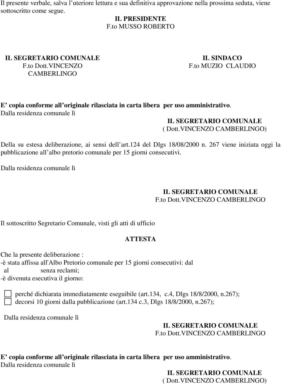 VINCENZO CAMBERLINGO) Della su estesa deliberazione, ai sensi dell art.124 del Dlgs 18/08/2000 n. 267 viene iniziata oggi la pubblicazione all albo pretorio comunale per 15 giorni consecutivi.