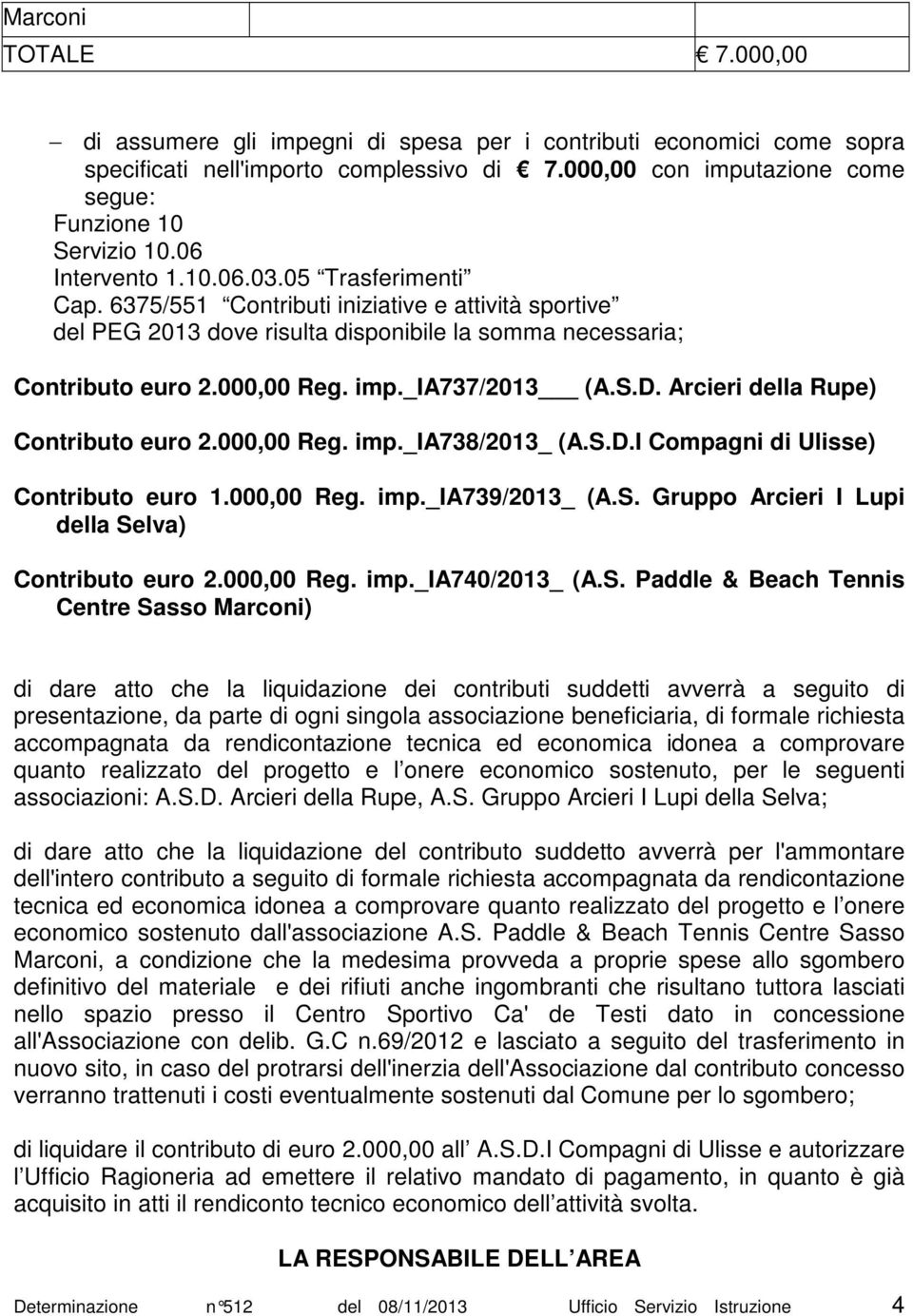 _ia737/2013 (A.S.D. Arcieri della Rupe) Contributo euro 2.000,00 Reg. imp._ia738/2013_ (A.S.D.I Compagni di Ulisse) Contributo euro 1.000,00 Reg. imp._ia739/2013_ (A.S. Gruppo Arcieri I Lupi della Selva) Contributo euro 2.