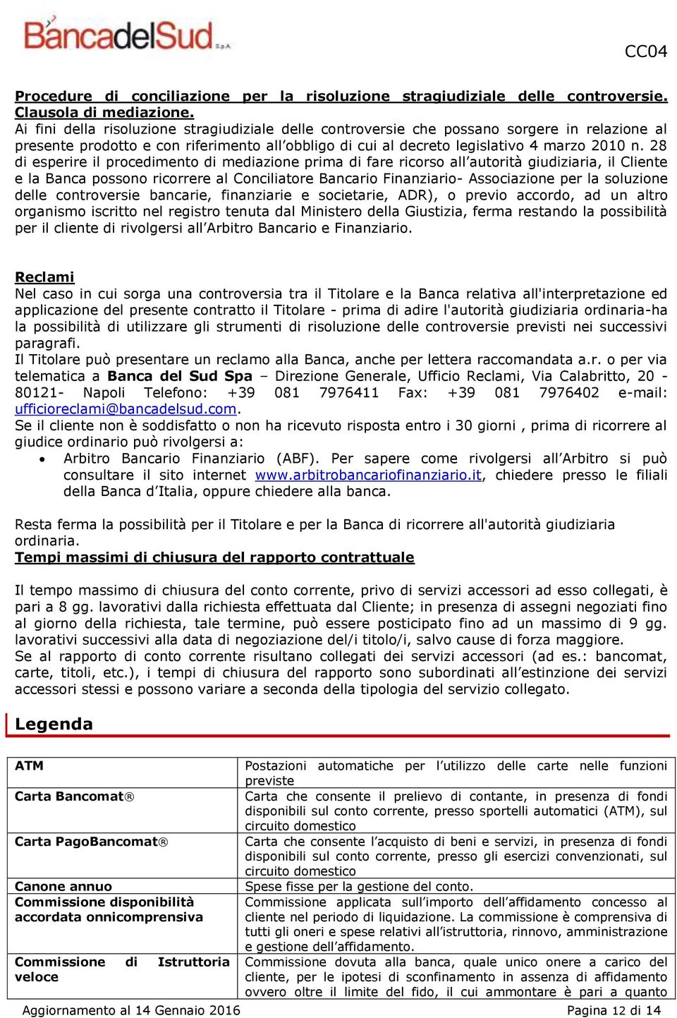 28 di esperire il procedimento di mediazione prima di fare ricorso all autorità giudiziaria, il Cliente e la Banca possono ricorrere al Conciliatore Bancario Finanziario- Associazione per la