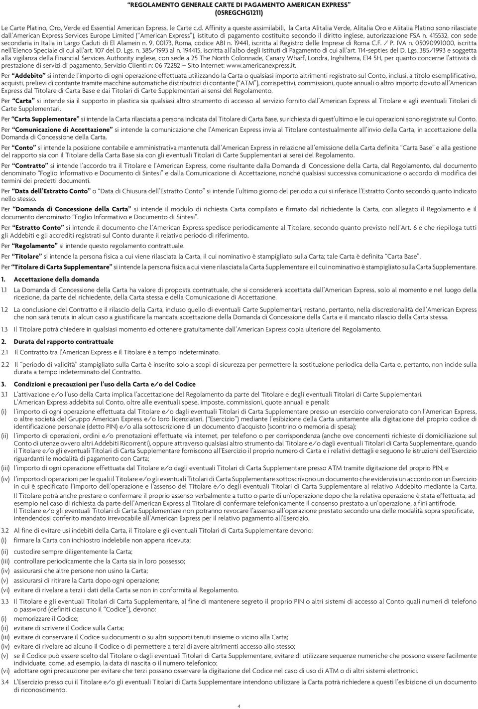 American Express ), istituto di pagamento costituito secondo il diritto inglese, autorizzazione FSA n. 415532, con sede secondaria in Italia in Largo Caduti di El Alamein n.