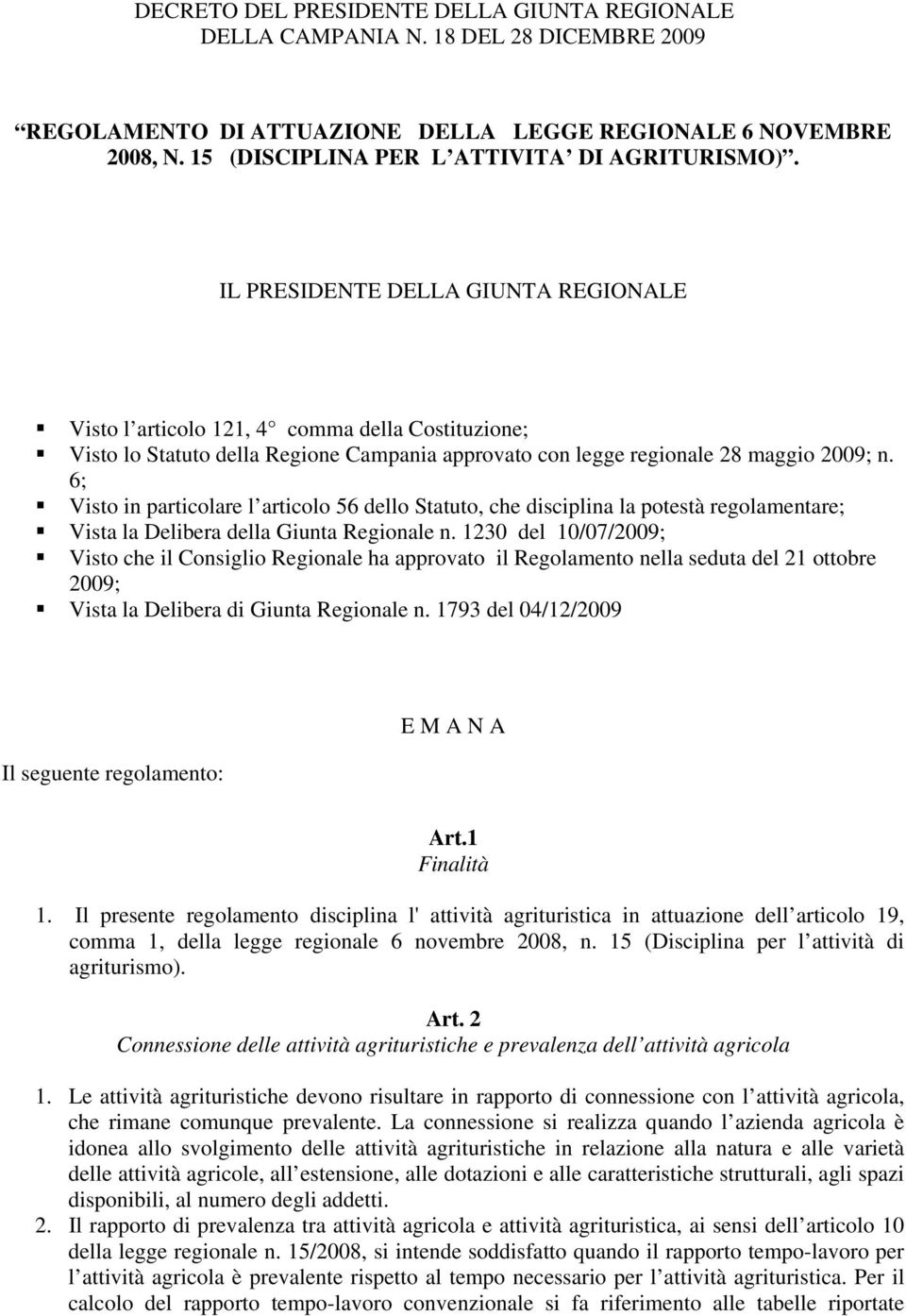 IL PRESIDENTE DELLA GIUNTA REGIONALE Visto l articolo 121, 4 comma della Costituzione; Visto lo Statuto della Regione Campania approvato con legge regionale 28 maggio 2009; n.