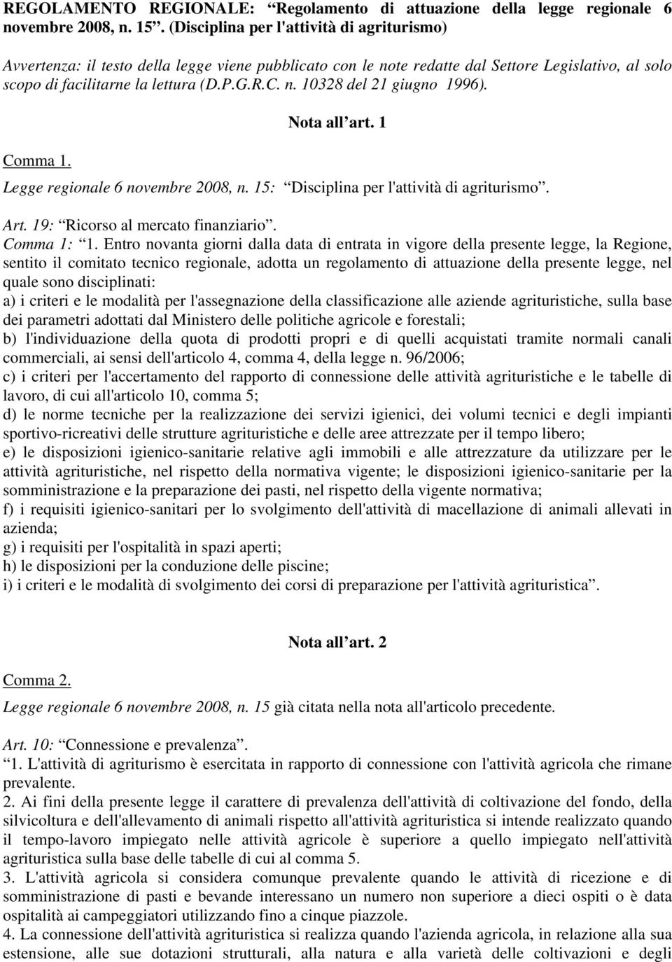 Nota all art. 1 Comma 1. Legge regionale 6 novembre 2008, n. 15: Disciplina per l'attività di agriturismo. Art. 19: Ricorso al mercato finanziario. Comma 1: 1.