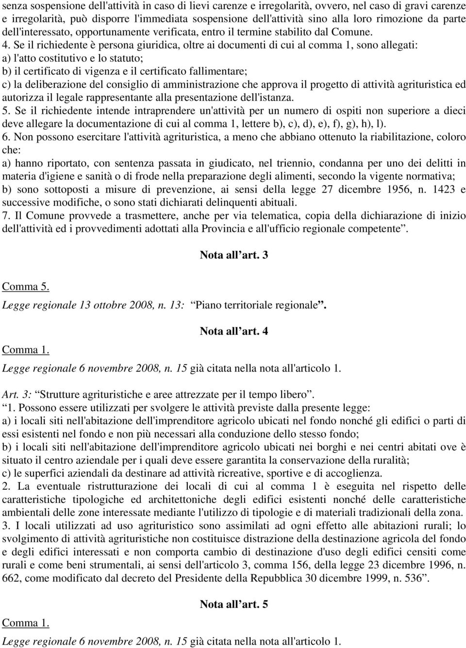 Se il richiedente è persona giuridica, oltre ai documenti di cui al comma 1, sono allegati: a) l'atto costitutivo e lo statuto; b) il certificato di vigenza e il certificato fallimentare; c) la