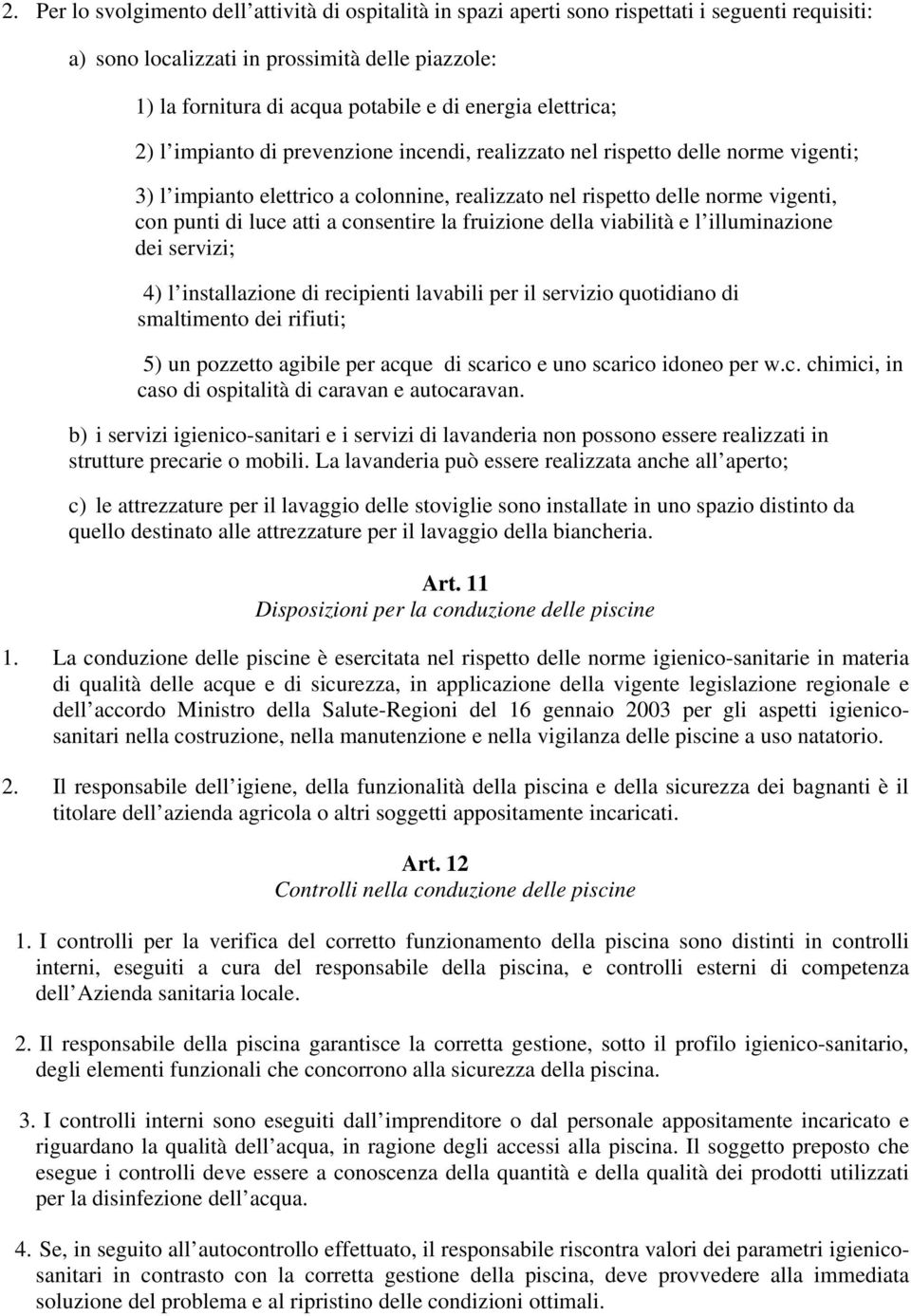 luce atti a consentire la fruizione della viabilità e l illuminazione dei servizi; 4) l installazione di recipienti lavabili per il servizio quotidiano di smaltimento dei rifiuti; 5) un pozzetto