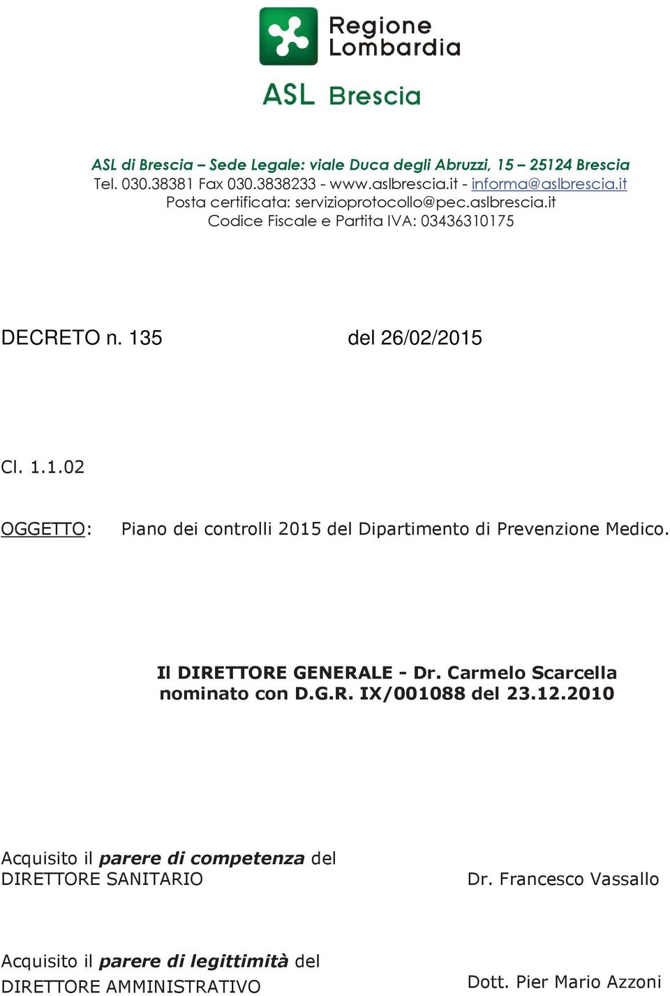 175 DECRETO n. 135 del 26/02/2015 Cl. 1.1.02 OGGETTO: Piano dei controlli 2015 del Dipartimento di Prevenzione Medico. Il DIRETTORE GENERALE - Dr.