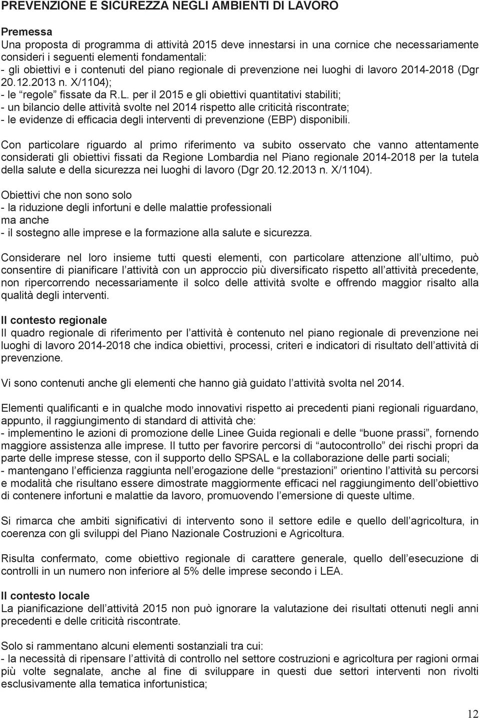 per il 2015 e gli obiettivi quantitativi stabiliti; - un bilancio delle attività svolte nel 2014 rispetto alle criticità riscontrate; - le evidenze di efficacia degli interventi di prevenzione (EBP)