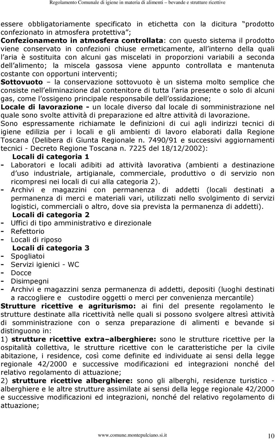 controllata e mantenuta costante con opportuni interventi; Sottovuoto la conservazione sottovuoto è un sistema molto semplice che consiste nell eliminazione dal contenitore di tutta l aria presente o