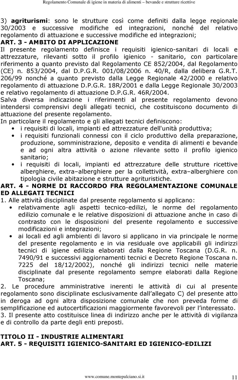 3 - AMBITO DI APPLICAZIONE Il presente regolamento definisce i requisiti igienico-sanitari di locali e attrezzature, rilevanti sotto il profilo igienico - sanitario, con particolare riferimento a