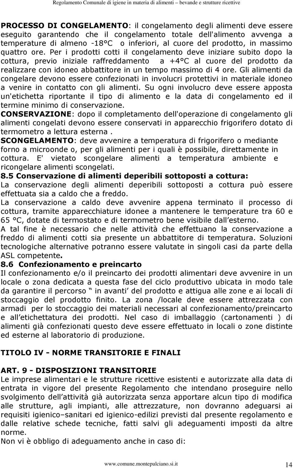 Per i prodotti cotti il congelamento deve iniziare subito dopo la cottura, previo iniziale raffreddamento a +4 C al cuore del prodotto da realizzare con idoneo abbattitore in un tempo massimo di 4