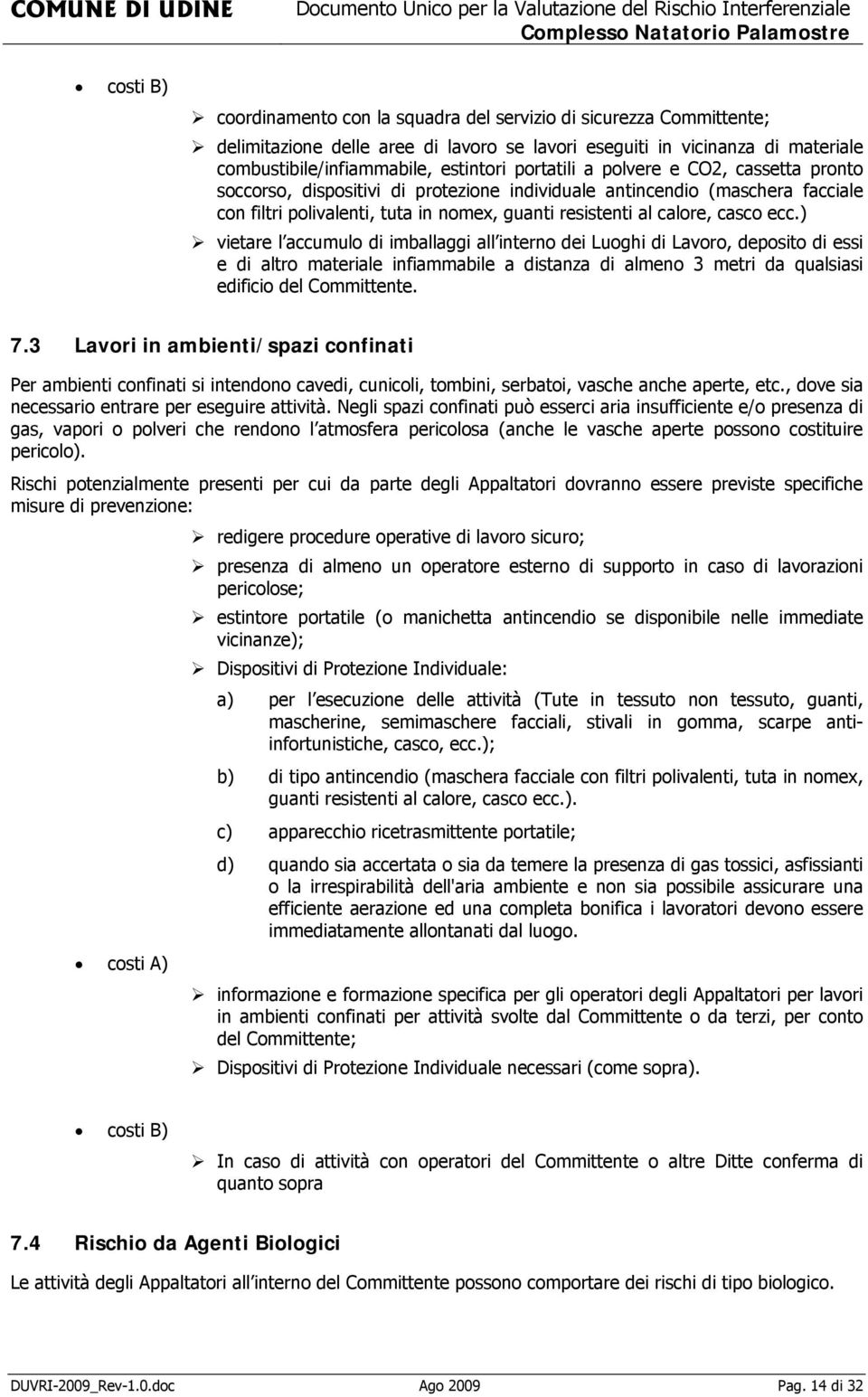 ) vietare l accumulo di imballaggi all interno dei Luoghi di Lavoro, deposito di essi e di altro materiale infiammabile a distanza di almeno 3 metri da qualsiasi edificio del Committente. 7.