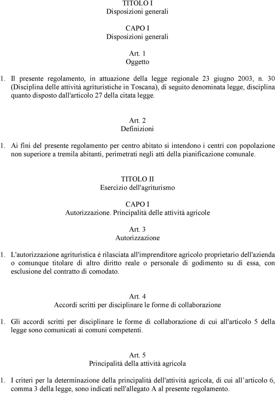 Ai fini del presente regolamento per centro abitato si intendono i centri con popolazione non superiore a tremila abitanti, perimetrati negli atti della pianificazione comunale.