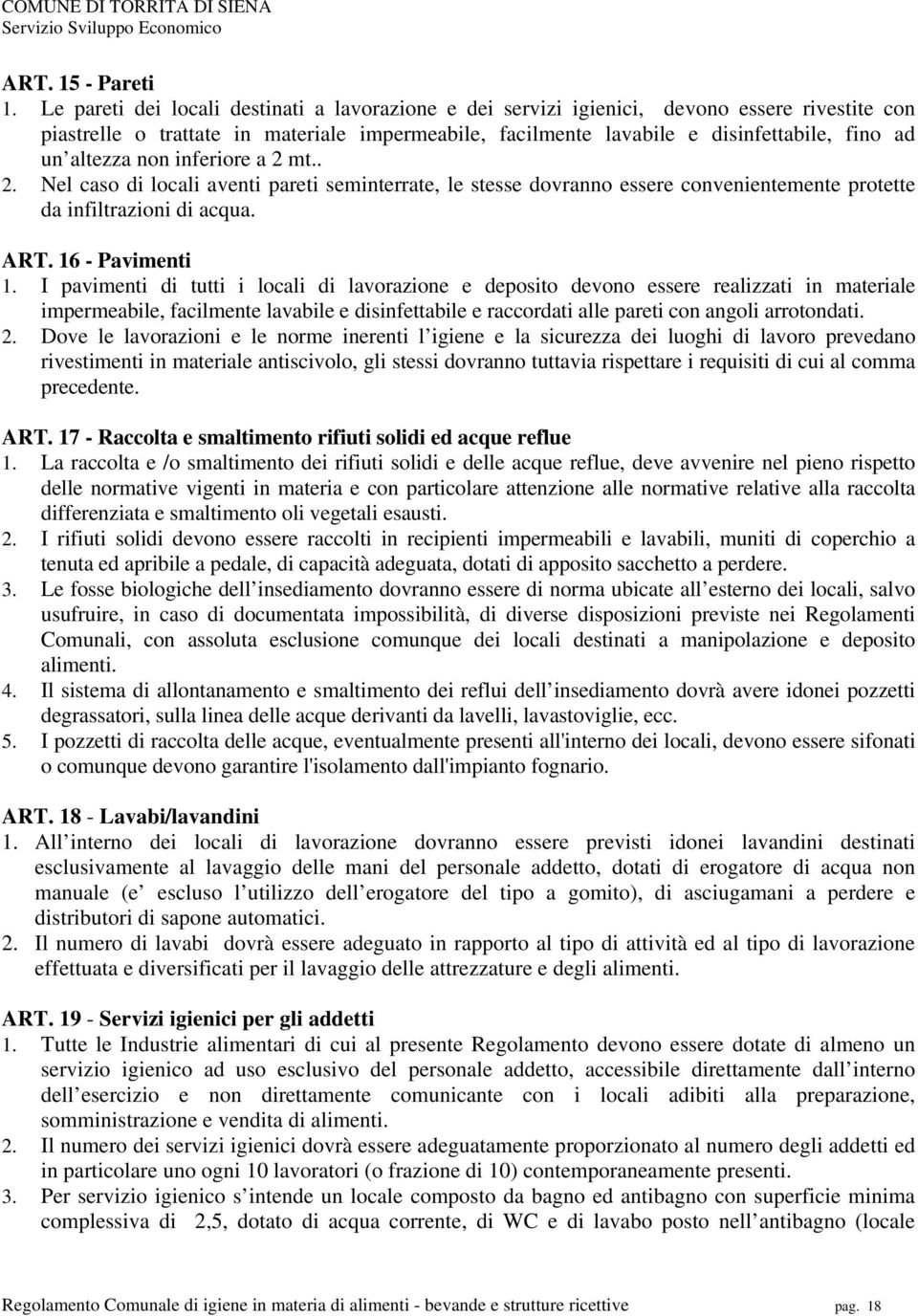 altezza non inferiore a 2 mt.. 2. Nel caso di locali aventi pareti seminterrate, le stesse dovranno essere convenientemente protette da infiltrazioni di acqua. ART. 16 - Pavimenti 1.