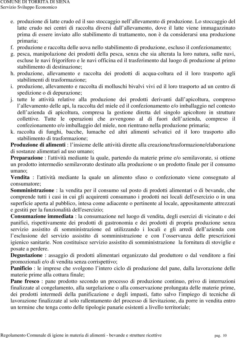 produzione primaria; f. produzione e raccolta delle uova nello stabilimento di produzione, escluso il confezionamento; g.