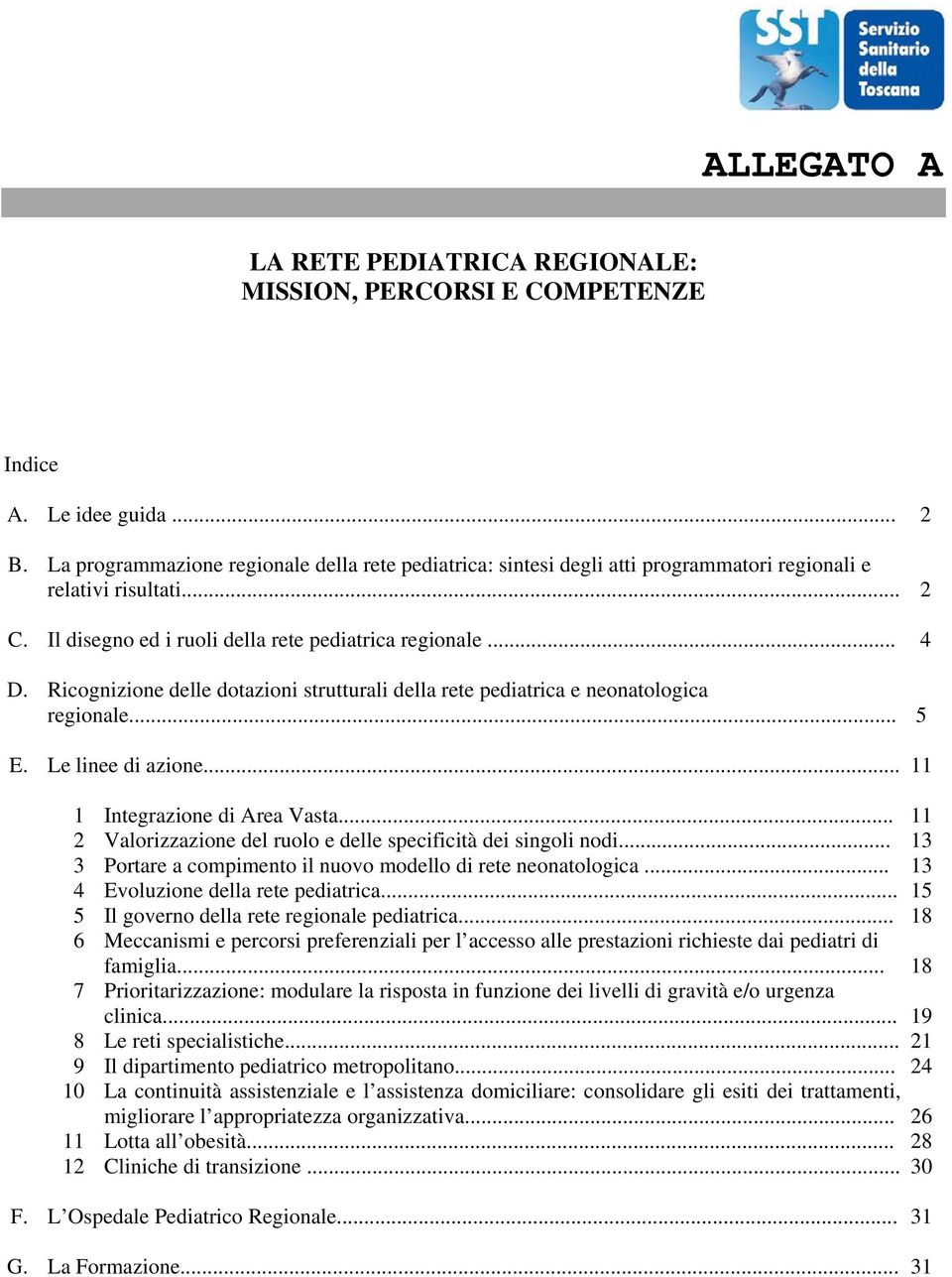 Ricognizione delle dotazioni strutturali della rete pediatrica e neonatologica regionale... 5 E. Le linee di azione... 11 1 Integrazione di Area Vasta.