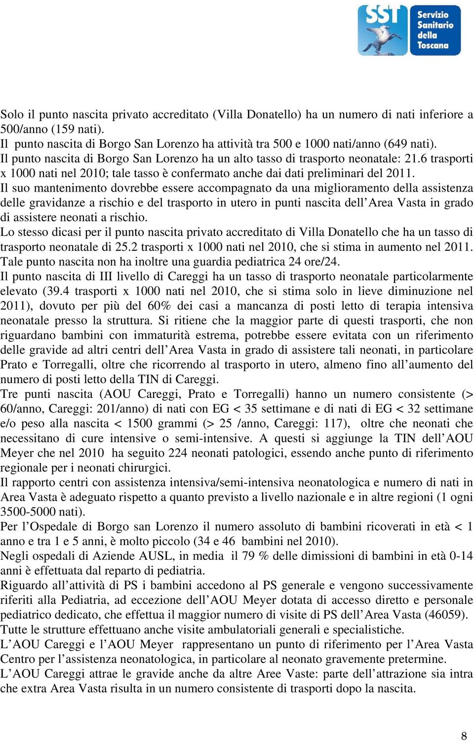 Il suo mantenimento dovrebbe essere accompagnato da una miglioramento della assistenza delle gravidanze a rischio e del trasporto in utero in punti nascita dell Area Vasta in grado di assistere