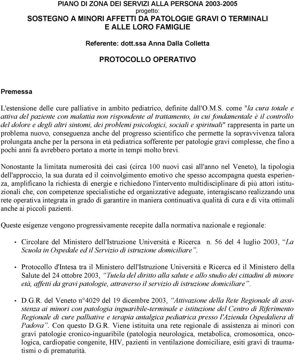 rispondente al trattamento, in cui fondamentale è il controllo del dolore e degli altri sintomi, dei problemi psicologici, sociali e spirituali" rappresenta in parte un problema nuovo, conseguenza