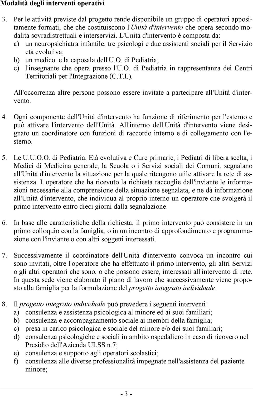 interservizi. L'Unità d'intervento è composta da: a) un neuropsichiatra infantile, tre psicologi e due assistenti sociali per il Servizio età evolutiva; b) un medico e la caposala dell'u.o. di Pediatria; c) l'insegnante che opera presso l'u.