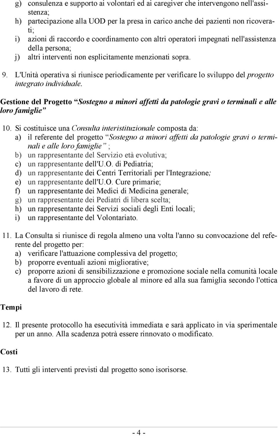 L'Unità operativa si riunisce periodicamente per verificare lo sviluppo del progetto integrato individuale.