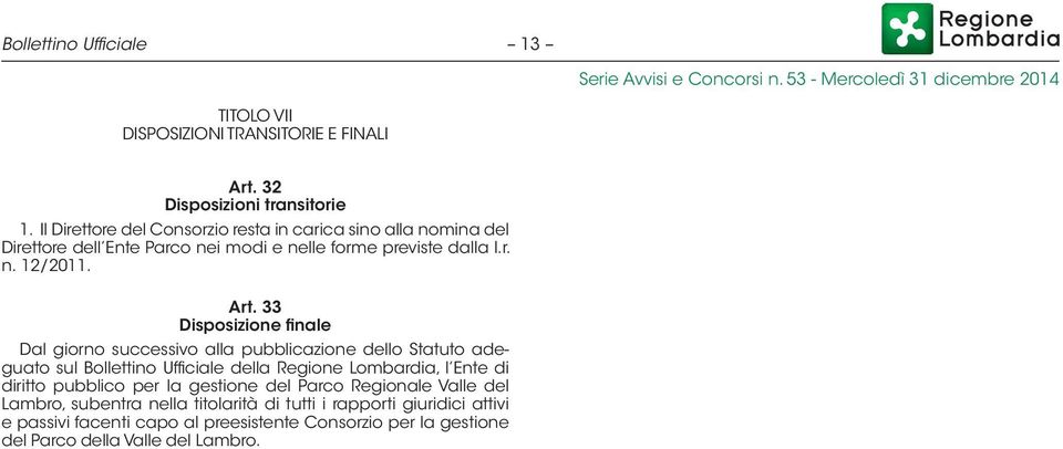 33 Disposizione finale Dal giorno successivo alla pubblicazione dello Statuto adeguato sul Bollettino Ufficiale della Regione Lombardia, l Ente di diritto