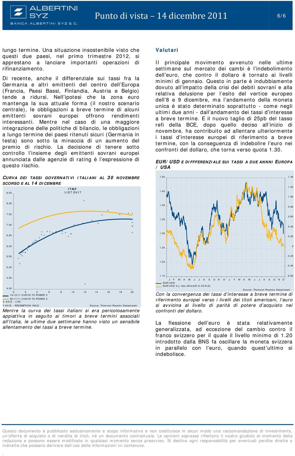 mantenga la sua attuale forma (il nostro scenario centrale), le obbligazioni a breve termine di alcuni emittenti sovrani europei offrono rendimenti interessanti Mentre nel caso di una maggiore