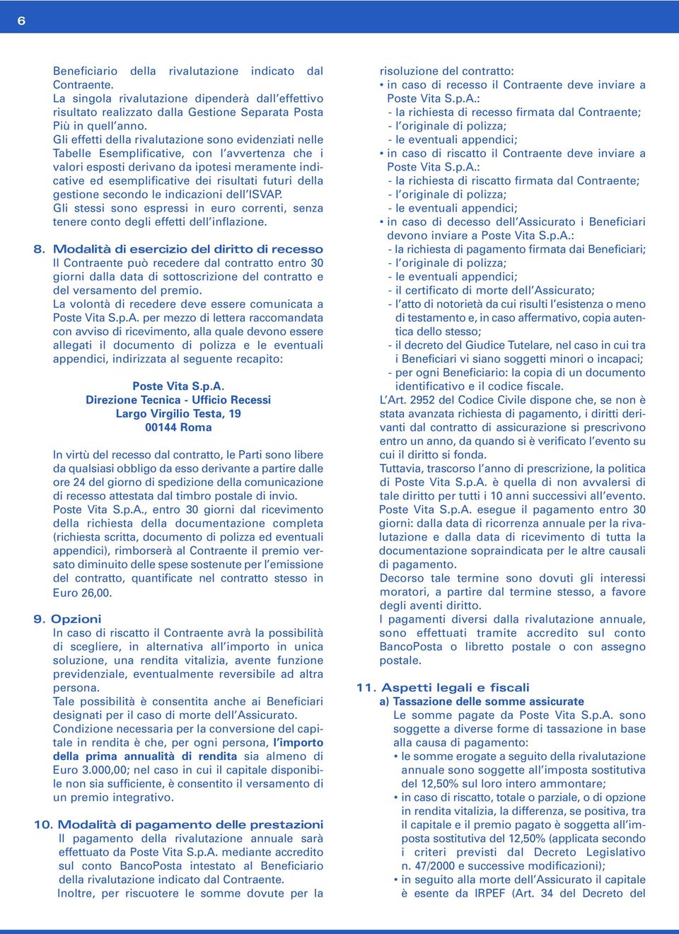 della gestione secondo le indicazioni dell ISVAP. Gli stessi sono espressi in euro correnti, senza tenere conto degli effetti dell inflazione. 8.