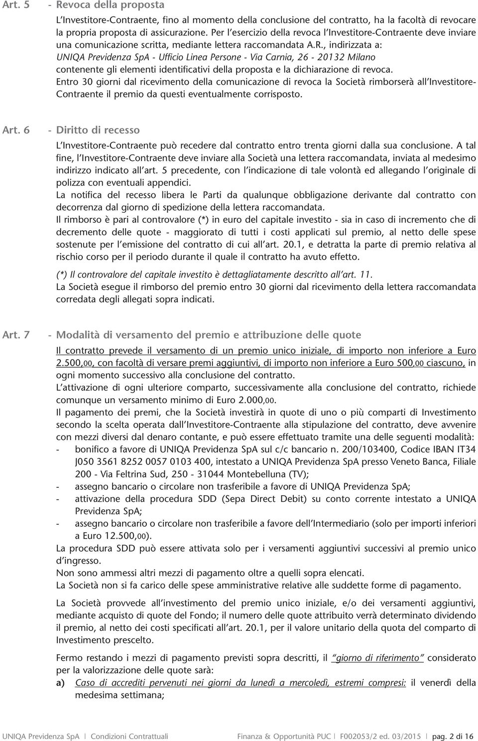 , indirizzata a: UNIQA Previdenza SpA - Ufficio Linea Persone - Via Carnia, 26-20132 Milano contenente gli elementi identificativi della proposta e la dichiarazione di revoca.