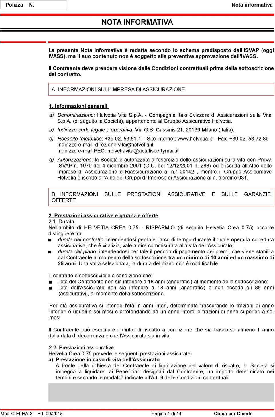 IVASS. Il Contraente deve prendere visione delle Condizioni contrattuali prima della sottoscrizione del contratto. A. INFORMAZIONI SULL IMPRESA DI ASSICURAZIONE 1.