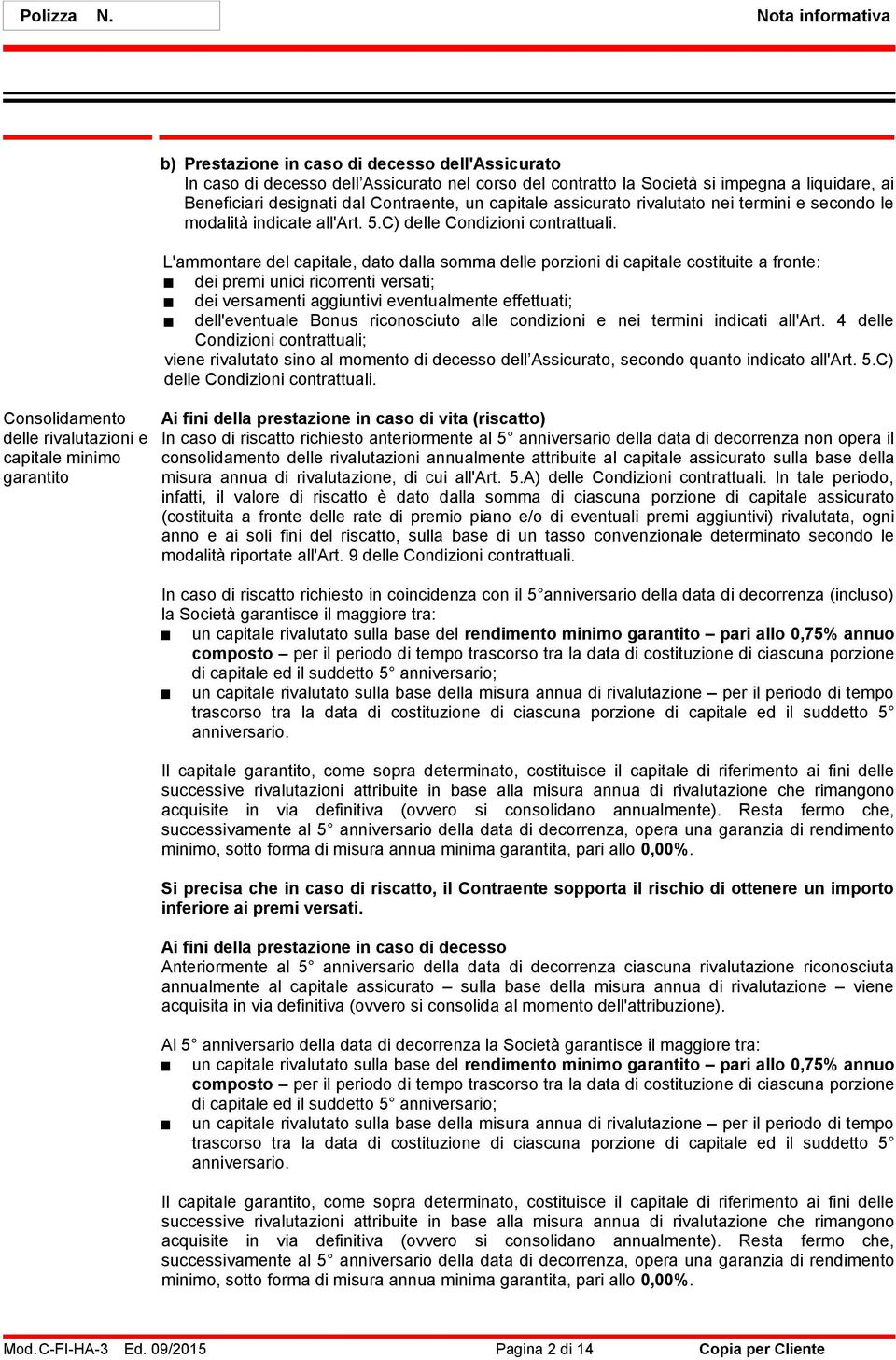 si impegna a liquidare, ai Beneficiari designati dal Contraente, un capitale assicurato rivalutato nei termini e secondo le modalità indicate all'art. 5.C) delle Condizioni contrattuali.