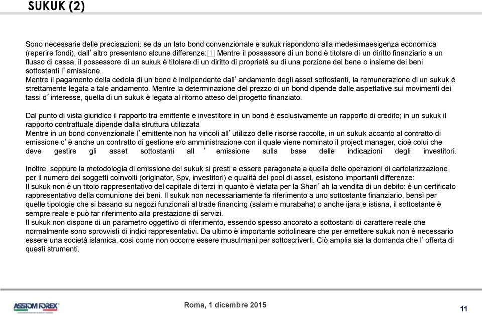 sottostanti l emissione. Mentre il pagamento della cedola di un bond è indipendente dall andamento degli asset sottostanti, la remunerazione di un sukuk è strettamente legata a tale andamento.