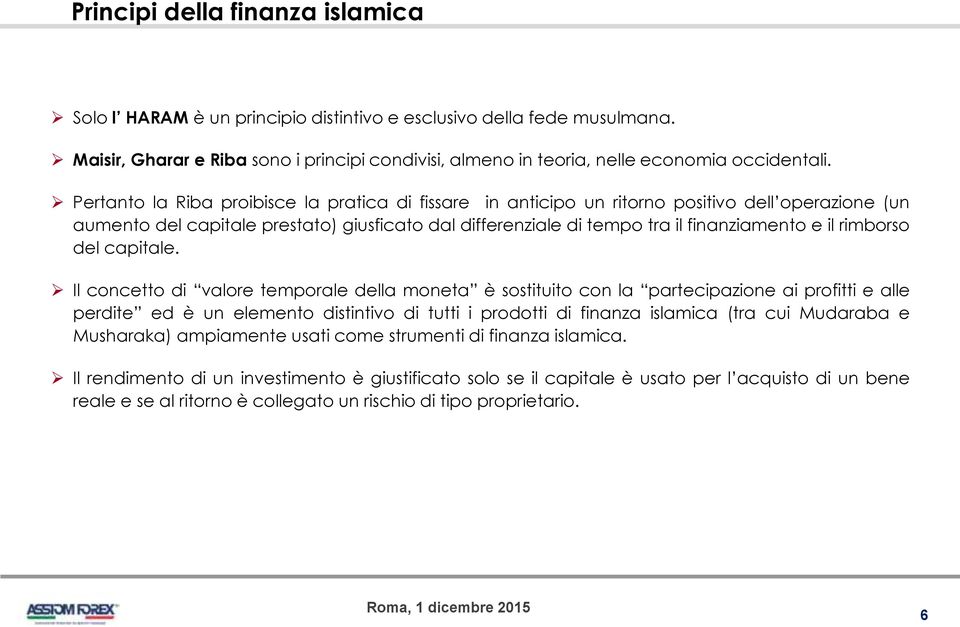 Pertanto la Riba proibisce la pratica di fissare in anticipo un ritorno positivo dell operazione (un aumento del capitale prestato) giusficato dal differenziale di tempo tra il finanziamento e il