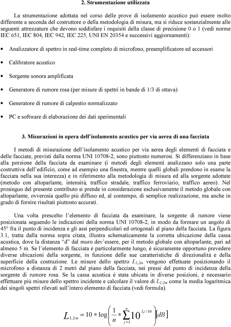 Analizzatore di spettro in real-time completo di microfono, preamplificatore ed accessori Calibratore acustico Sorgente sonora amplificata Generatore di rumore rosa (per misure di spettri in bande di