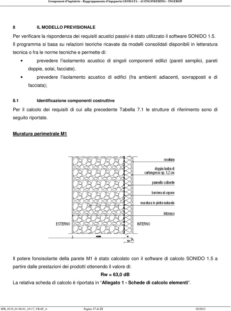 componenti edilizi (pareti semplici, pareti doppie, solai, facciate). prevedere l isolamento acustico di edifici (fra ambienti adiacenti, sovrapposti e di facciata); 8.