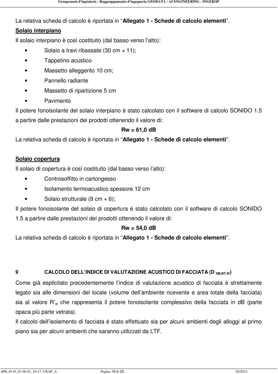 ripartizione 5 cm Pavimento Il potere fonoisolante del solaio interpiano è stato calcolato con il software di calcolo SONIDO 1.