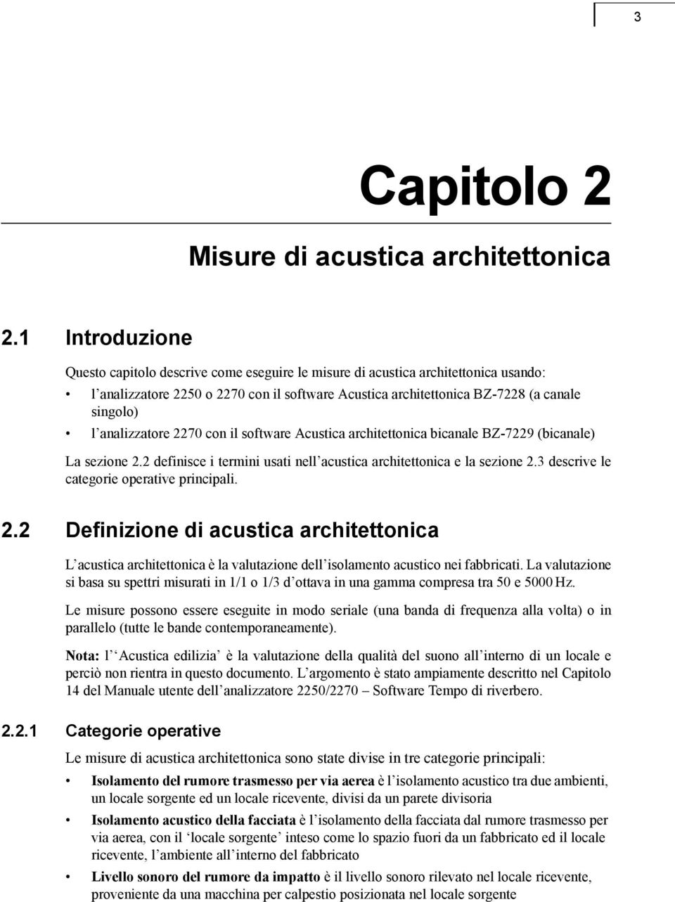 analizzatore 2270 con il software Acustica architettonica bicanale BZ-7229 (bicanale) La sezione 2.2 definisce i termini usati nell acustica architettonica e la sezione 2.