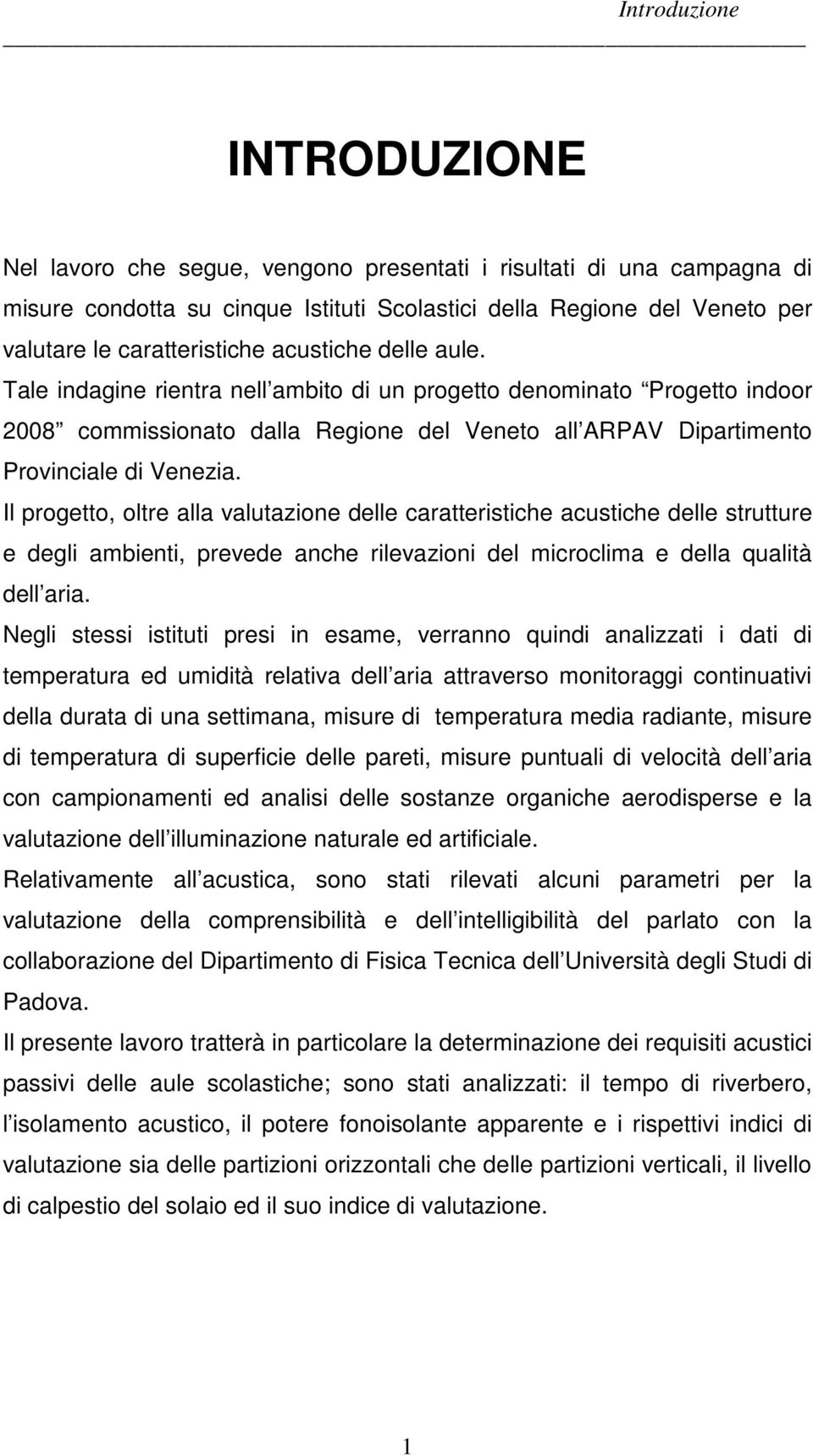 Tale indagine rientra nell ambito di un progetto denominato Progetto indoor 2008 commissionato dalla Regione del Veneto all ARPAV Dipartimento Provinciale di Venezia.
