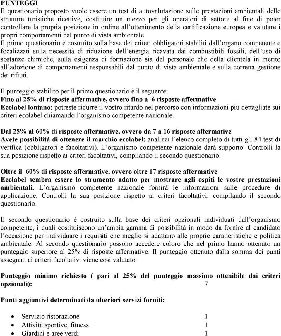 Il primo questionario è costruito sulla base dei criteri obbligatori stabiliti dall organo competente e focalizzati sulla necessità di riduzione dell energia ricavata dai combustibili fossili, dell